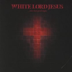 White Lord Jesus <br> Into That Good Night (LP)